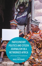 Bruce Mutsvairo, Bruc Mutsvairo, Bruce Mutsvairo - Participatory Politics and Citizen Journalism in a Networked Africa