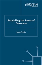 J Franks, J. Franks, Jason Franks - Rethinking the Roots of Terrorism