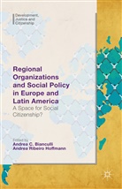 Andrea C. Bianculli, Andrea C. Ribeiro Hoffmann Bianculli, Andrea C. Bianculli, Andre C Bianculli, Andrea C Bianculli, Andrea Ribeiro Hoffmann... - Regional Organizations and Social Policy in Europe and Latin America