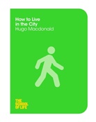 Campus London LTD (The School of Life), Edward Hollis, Edward The School of Life Macdonald Hollis, Hugo Macdonald, The School Of Life, The School of Life - How to Live in the City