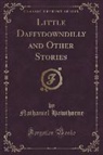 Nathaniel Hawthorne - Little Daffydowndilly and Other Stories (Classic Reprint)