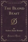 Robert Ames Bennet - The Blond Beast (Classic Reprint)