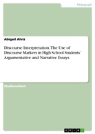 Abigail Alviz - Discourse Interpretation. The Use of Discourse Markers in High School Students' Argumentative and Narrative Essays