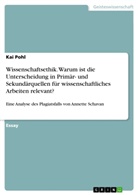 Kai Pohl - Wissenschaftsethik. Warum ist die Unterscheidung in Primär- und Sekundärquellen für wissenschaftliches Arbeiten relevant?