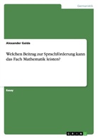 Alexander Gaida - Welchen Beitrag zur Sprachförderung kann das Fach Mathematik leisten?