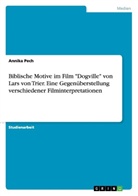 Annika Pech - Biblische Motive im Film  "Dogville" von Lars von Trier. Eine Gegenüberstellung verschiedener Filminterpretationen