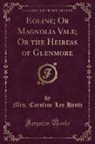 Mrs. Caroline Lee Hentz - Eoline; Or Magnolia Vale; Or the Heiress of Glenmore (Classic Reprint)