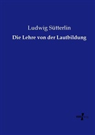 Ludwig Sütterlin - Die Lehre von der Lautbildung