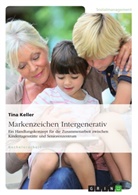 Tina Keller - Markenzeichen Intergenerativ. Ein Handlungskonzept für die Zusammenarbeit zwischen Kindertagesstätte und Seniorenzentrum