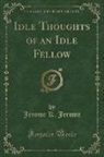 Jerome K. Jerome - Idle Thoughts of an Idle Fellow (Classic Reprint)