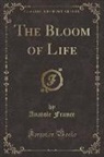 Anatole France - The Bloom of Life (Classic Reprint)