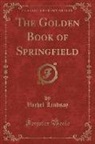 Vachel Lindsay - The Golden Book of Springfield (Classic Reprint)