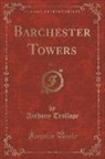 Anthony Trollope - Barchester Towers, Vol. 1 (Classic Reprint)