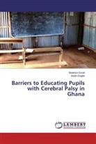 Joslin Dogbe, Beatric Essel, Beatrice Essel - Barriers to Educating Pupils with Cerebral Palsy in Ghana