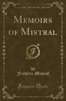 Mistral Frédéric, Frédéric Mistral - Memoirs of Mistral (Classic Reprint)