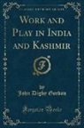John Digby Gordon - Work and Play in India and Kashmir (Classic Reprint)