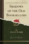 Charles Knight - Shadows of the Old Booksellers (Classic Reprint)