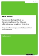 Martin Schorcht - Thermische Behaglichkeit an Büroarbeitsplätzen. Das Erfassen subjektiver und objektiver Kriterien
