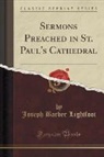 Joseph Barber Lightfoot - Sermons Preached in St. Paul's Cathedral (Classic Reprint)