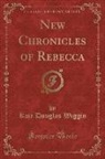 Kate Douglas Wiggin - New Chronicles of Rebecca (Classic Reprint)