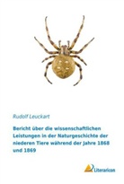 Rudolf Leuckart - Bericht über die wissenschaftlichen Leistungen in der Naturgeschichte der niederen Tiere während der Jahre 1868 und 1869