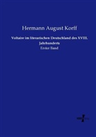 Hermann August Korff - Voltaire im literarischen Deutschland des XVIII. Jahrhunderts