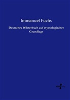 Immanuel Fuchs - Deutsches Wörterbuch auf etymologischer Grundlage