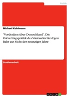 Michael Kuhlmann - "Vordenken über Deutschland". Die Ostvertragspolitik des Staatssekretärs Egon Bahr aus Sicht der neunziger Jahre
