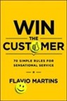 Martins, A. Da Cruz Martins, Flavio Martins - Win the Customer: 70 Simple Rules for Sensational Service