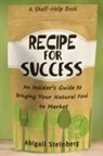 Steinbe, Abigail Steinbe Steinberg, Steinberg, Abigail Steinberg - Recipe for Success: An Insider s Guide to Bringing Your Natural Food
