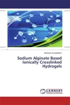 Mohanan Avvadakkam - Sodium Alginate Based Ionically Crosslinked Hydrogels