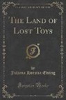 Juliana Horatia Ewing - The Land of Lost Toys (Classic Reprint)