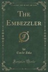 Emile Zola - The Embezzler (Classic Reprint)