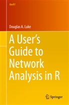 Douglas Luke, Douglas A. Luke - A User's Guide to Network Analysis in R