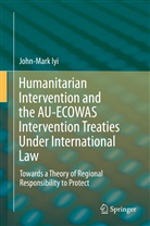 John-Mark Iyi - Humanitarian Intervention and the AU-ECOWAS Intervention Treaties Under International Law