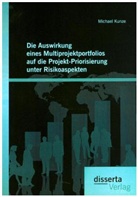 Michael Kunze - Die Auswirkung eines Multiprojektportfolios auf die Projekt-Priorisierung unter Risikoaspekten