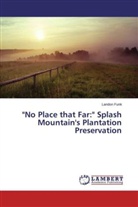 Landon Funk - "No Place that Far:" Splash Mountain's Plantation Preservation