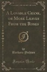 Barbara Yechton - A Lovable Crank, or More Leaves From the Roses (Classic Reprint)