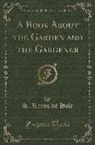 S. Reynolds Hole - A Book About the Garden and the Gardener (Classic Reprint)