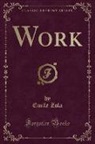 Emile Zola - Work (Classic Reprint)