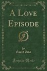 Emile Zola, Émile Zola - A Love Episode (Classic Reprint)