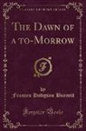Frances Hodgson Burnett - The Dawn of a to-Morrow (Classic Reprint)