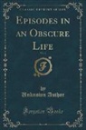 Unknown Author - Episodes in an Obscure Life, Vol. 3 (Classic Reprint)