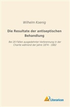 Wilhelm Koenig - Die Resultate der antiseptischen Behandlung