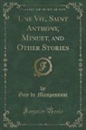 Guy de Maupassant - Une Vie, Saint Anthony, Minuet, and Other Stories (Classic Reprint)