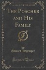 Edward Whymper - The Poacher and His Family (Classic Reprint)