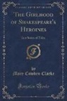 Mary Cowden Clarke - The Girlhood of Shakespeare's Heroines