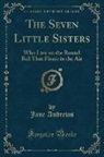 Jane Andrews - The Seven Little Sisters: Who Live on the Round Ball That Floats in the Air (Classic Reprint)