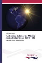 Elda Pérez Reyes - La política exterior de México hacia Sudamérica, 1900-1910