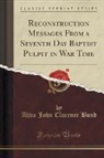 Ahva John Clarence Bond - Reconstruction Messages From a Seventh Day Baptist Pulpit in War Time (Classic Reprint)